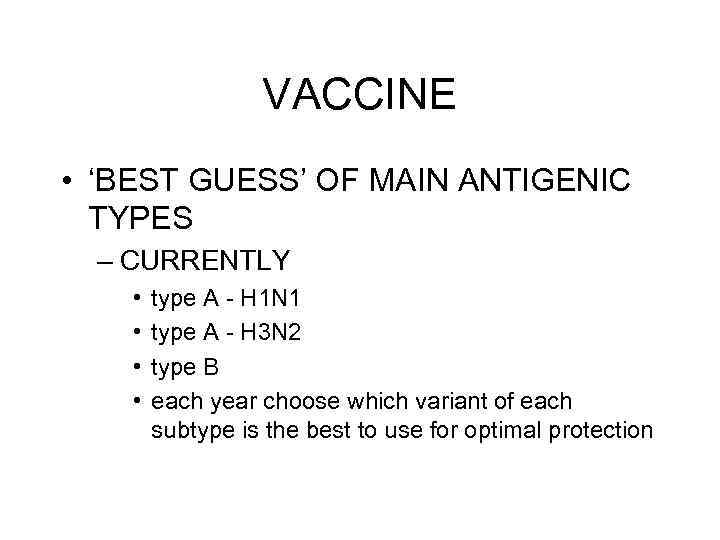 VACCINE • ‘BEST GUESS’ OF MAIN ANTIGENIC TYPES – CURRENTLY • • type A