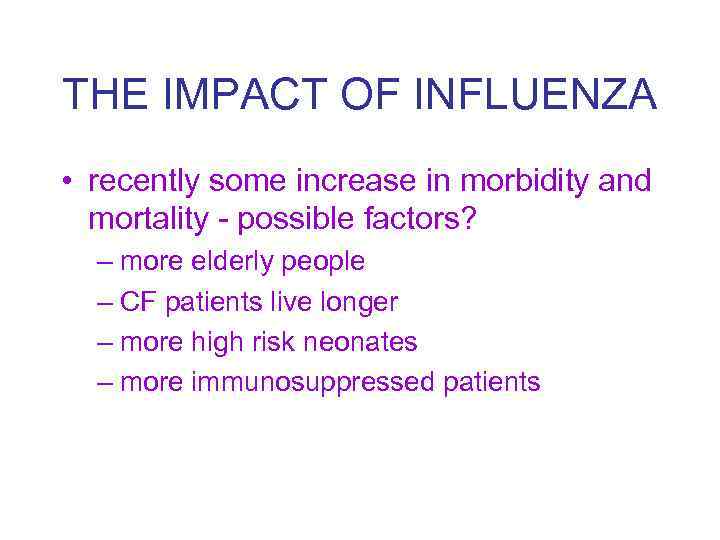 THE IMPACT OF INFLUENZA • recently some increase in morbidity and mortality - possible