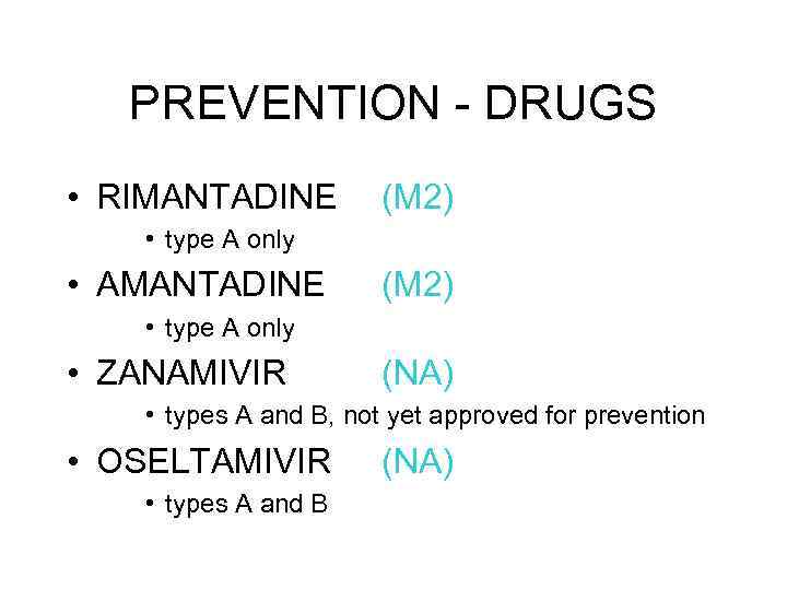 PREVENTION - DRUGS • RIMANTADINE (M 2) • type A only • AMANTADINE (M