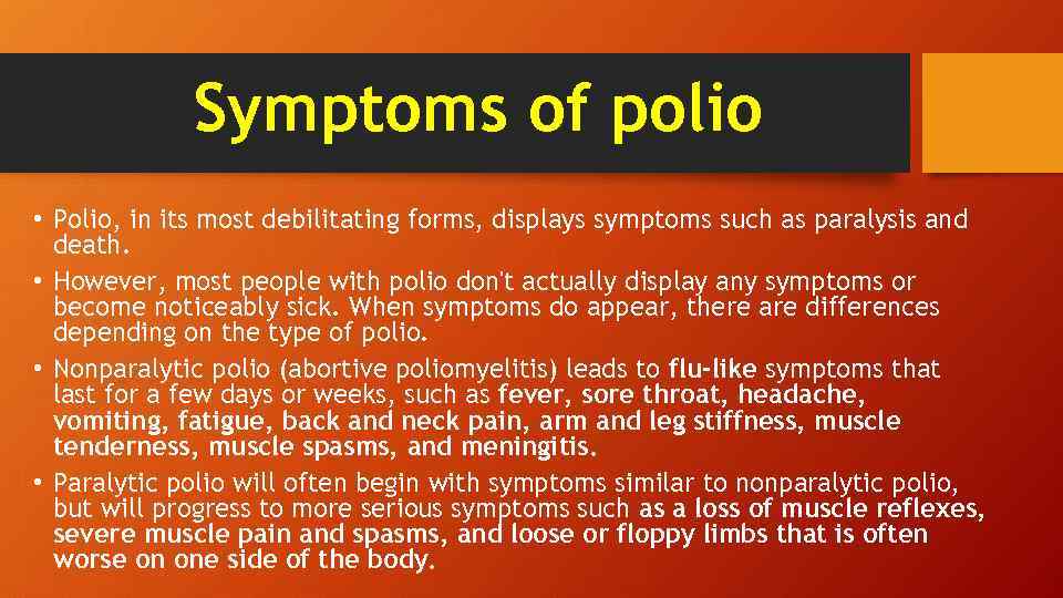 Symptoms of polio • Polio, in its most debilitating forms, displays symptoms such as