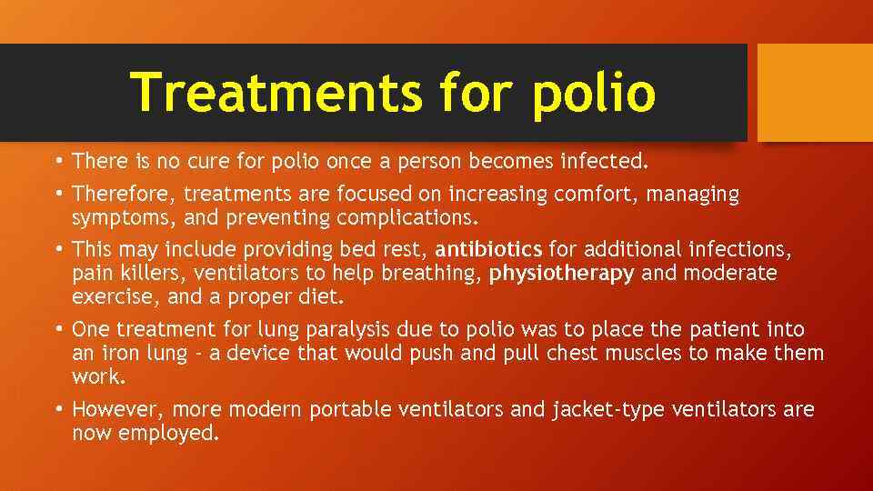 Treatments for polio • There is no cure for polio once a person becomes