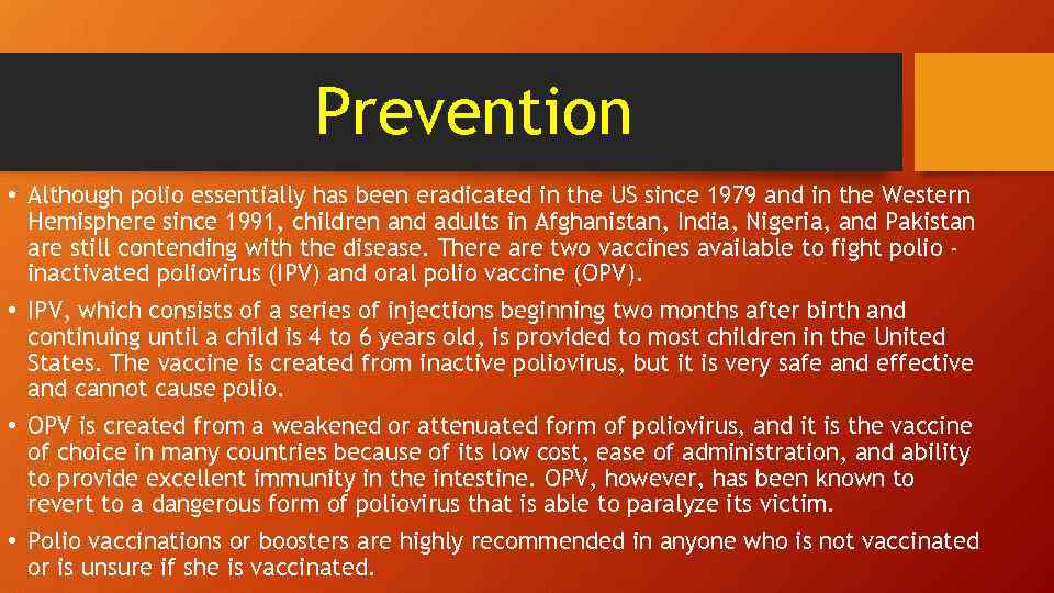Prevention • Although polio essentially has been eradicated in the US since 1979 and