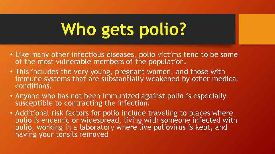 Who gets polio? • Like many other infectious diseases, polio victims tend to be
