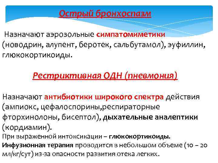 Острый бронхоспазм Назначают аэрозольные симпатомиметики (новодрин, алупент, беротек, сальбутамол), эуфиллин, глюкокортикоиды. Рестриктивная ОДН (пневмония)
