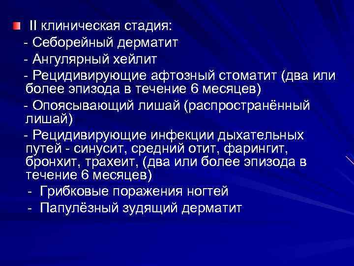  II клиническая стадия: - Себорейный дерматит - Ангулярный хейлит - Рецидивирующие афтозный стоматит