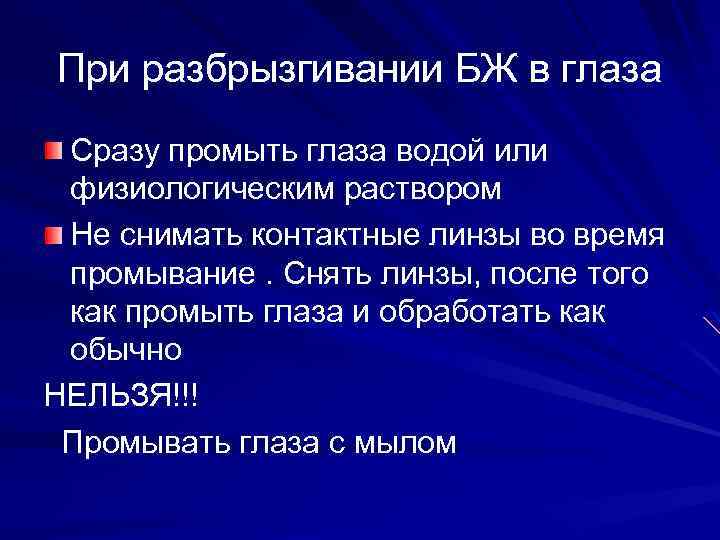 При разбрызгивании БЖ в глаза Сразу промыть глаза водой или физиологическим раствором Не снимать
