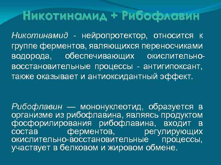 Никотинамид + Рибофлавин Никотинамид - нейропротектор, относится к группе ферментов, являющихся переносчиками водорода, обеспечивающих