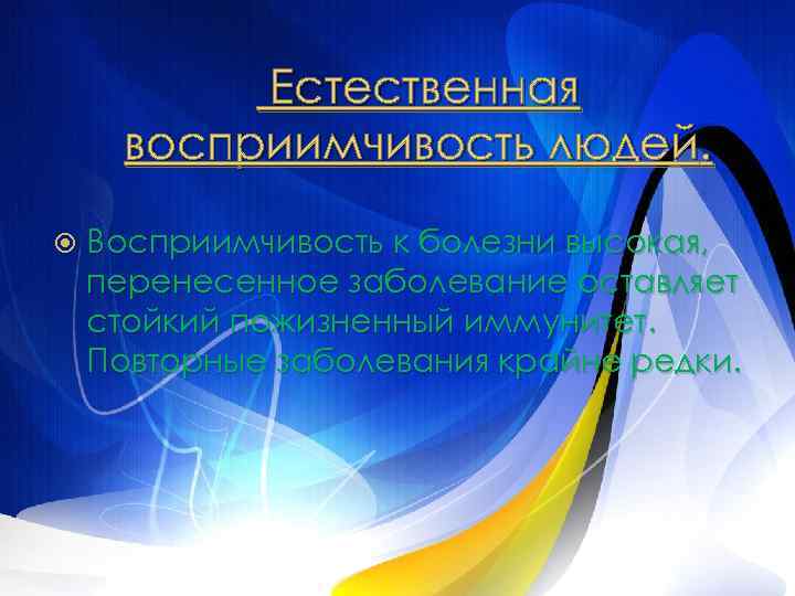 Естественная восприимчивость людей. Восприимчивость к болезни высокая, перенесенное заболевание оставляет стойкий пожизненный иммунитет. Повторные