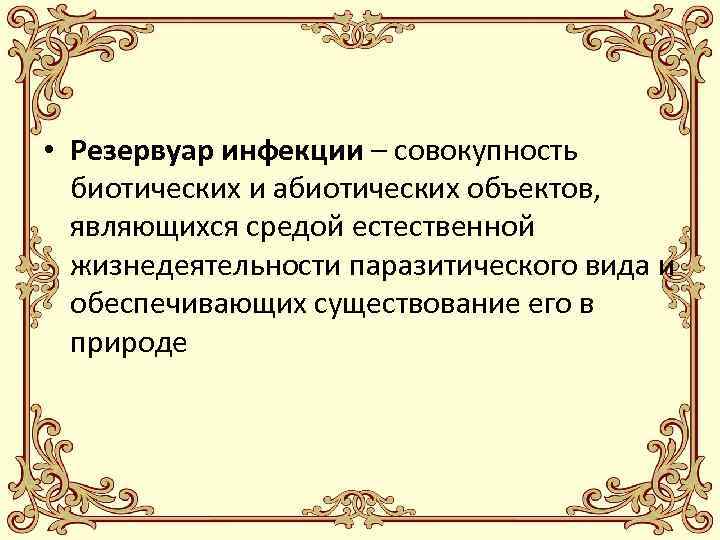  • Резервуар инфекции – совокупность биотических и абиотических объектов, являющихся средой естественной жизнедеятельности