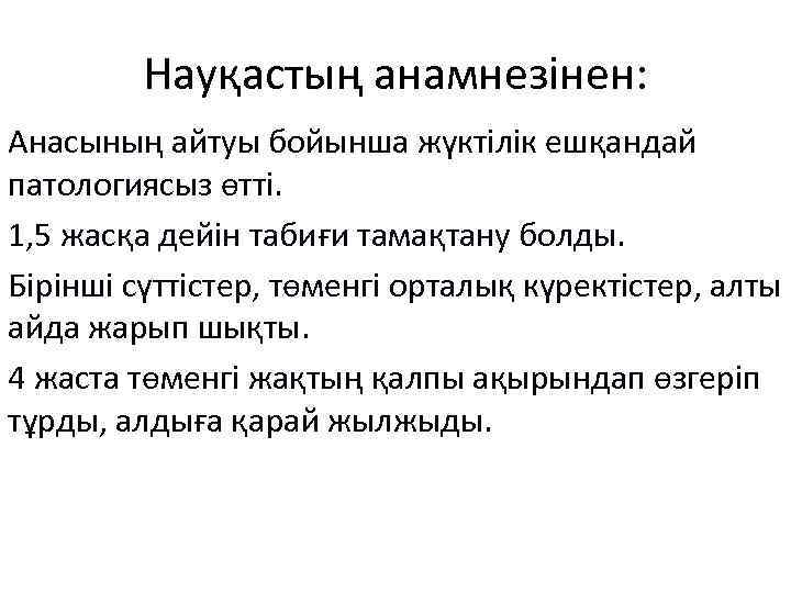 Науқастың анамнезінен: Анасының айтуы бойынша жүктілік ешқандай патологиясыз өтті. 1, 5 жасқа дейін табиғи