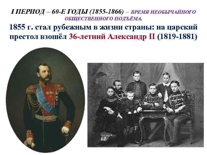 I ПЕРИОД – 60 -Е ГОДЫ (1855 -1866) – ВРЕМЯ НЕОБЫЧАЙНОГО ОБЩЕСТВЕННОГО ПОДЪЁМА. 1855