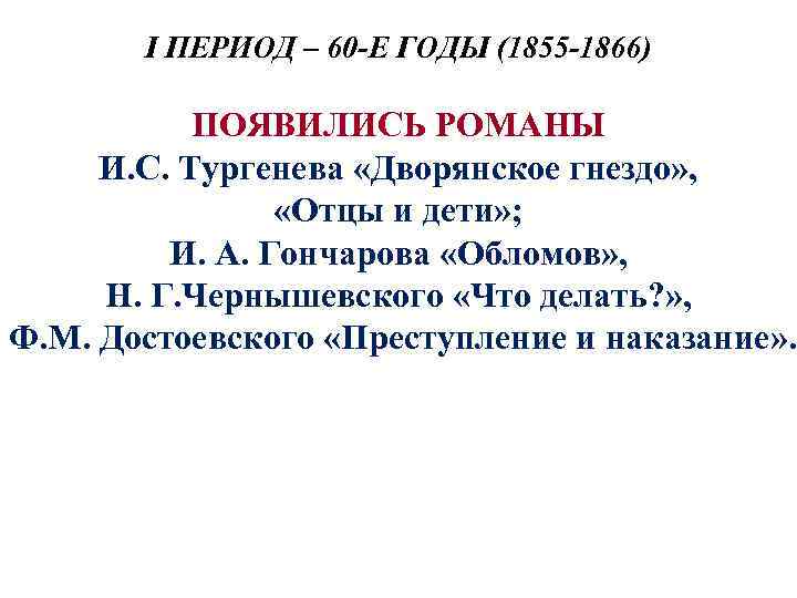 I ПЕРИОД – 60 -Е ГОДЫ (1855 -1866) ПОЯВИЛИСЬ РОМАНЫ И. С. Тургенева «Дворянское