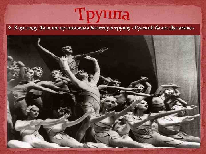 v В 1911 году Дягилев организовал балетную труппу «Русский балет Дягилева» . 