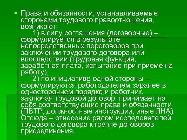 § Права и обязанности, устанавливаемые сторонами трудового правоотношения, возникают: 1) в силу соглашения (договорные)