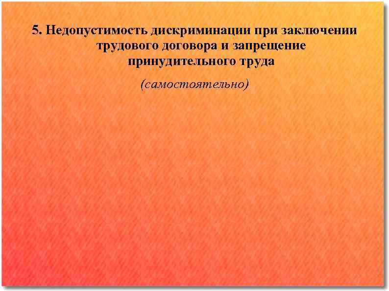 5. Недопустимость дискриминации при заключении трудового договора и запрещение принудительного труда (самостоятельно) 