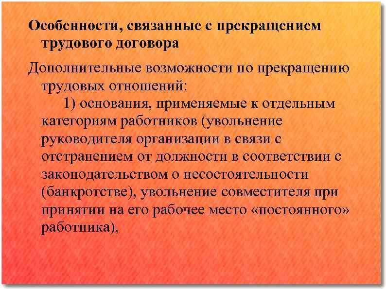 Особенности, связанные с прекращением трудового договора Дополнительные возможности по прекращению трудовых отношений: 1) основания,