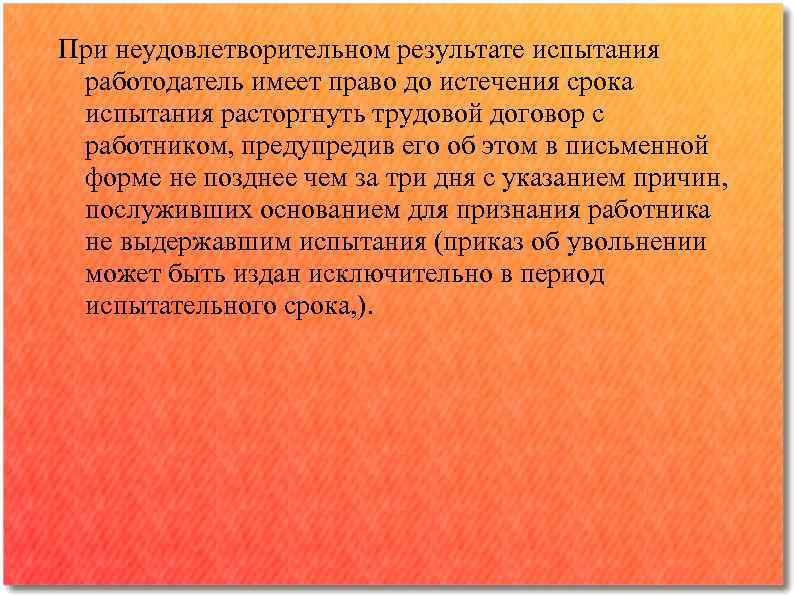 При неудовлетворительном результате испытания работодатель имеет право до истечения срока испытания расторгнуть трудовой договор