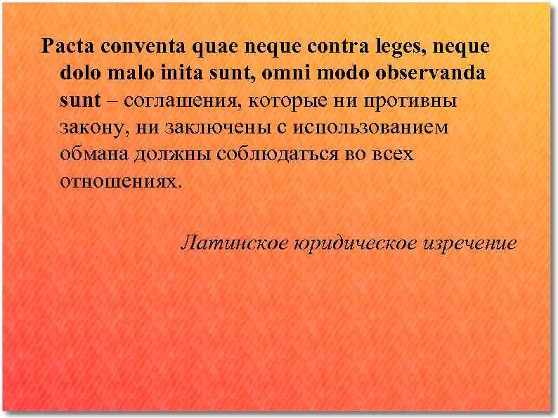 Pacta conventa quae neque contra leges, neque dolo malo inita sunt, omni modo observanda