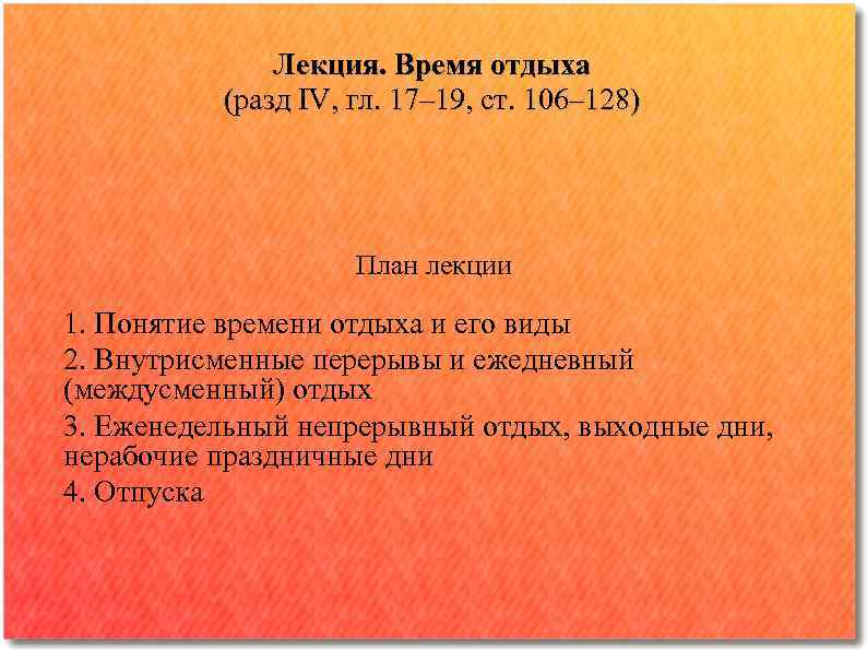 Лекция. Время отдыха (разд IV, гл. 17– 19, ст. 106‒ 128) План лекции 1.