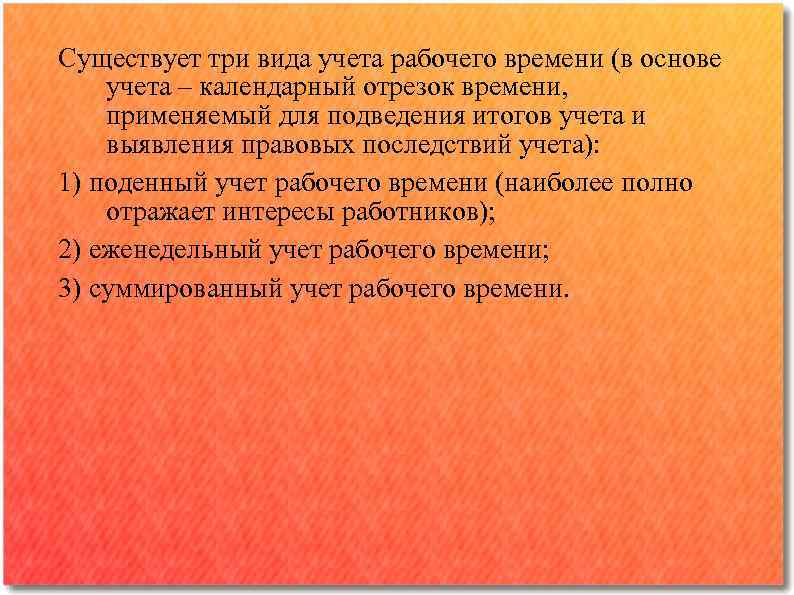 Существует три вида учета рабочего времени (в основе учета – календарный отрезок времени, применяемый