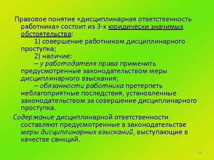 Правовое понятие «дисциплинарная ответственность работника» состоит из 3 -х юридически значимых обстоятельства: 1) совершение