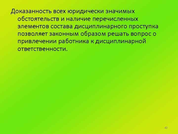 Доказанность всех юридически значимых обстоятельств и наличие перечисленных элементов состава дисциплинарного проступка позволяет законным