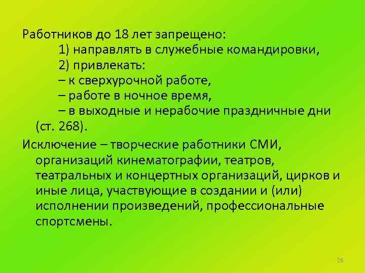 Работнику запрещается. Работников до 18 лет запрещается. Запрещается направлять в служебные командировки. Работникам, направленным в служебные командировки запрещается. Работникам компании запрещается: - - - - - -.