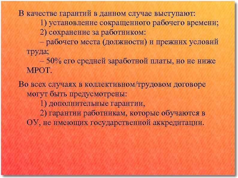 В качестве гарантий в данном случае выступают: 1) установление сокращенного рабочего времени; 2) сохранение
