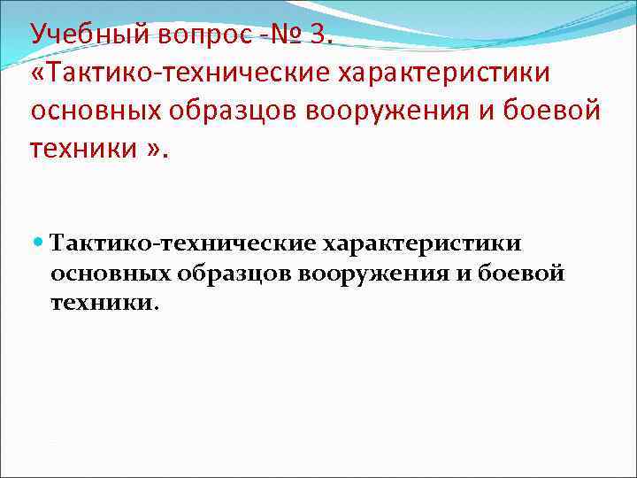 Учебный вопрос -№ 3. «Тактико-технические характеристики основных образцов вооружения и боевой техники » .