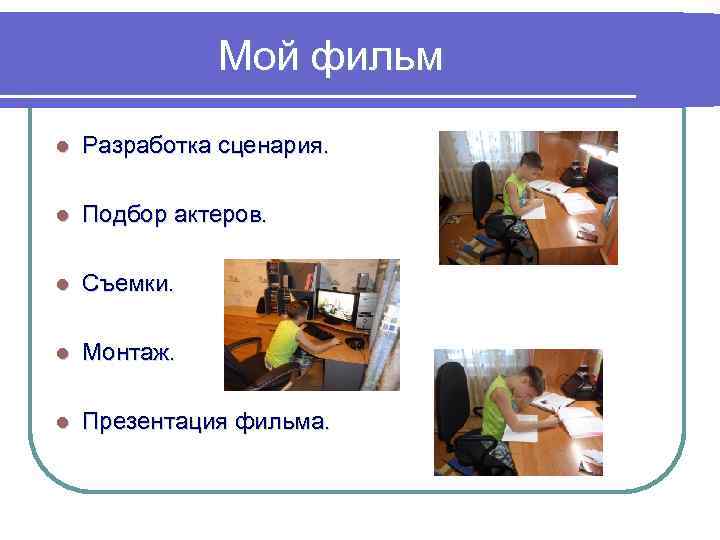 Мой фильм l Разработка сценария. l Подбор актеров. l Съемки. l Монтаж. l Презентация