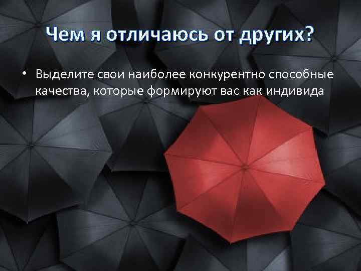 Чем я отличаюсь от других? • Выделите свои наиболее конкурентно способные качества, которые формируют