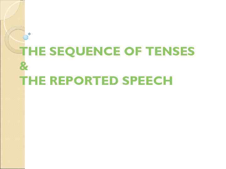 THE SEQUENCE OF TENSES & THE REPORTED SPEECH 