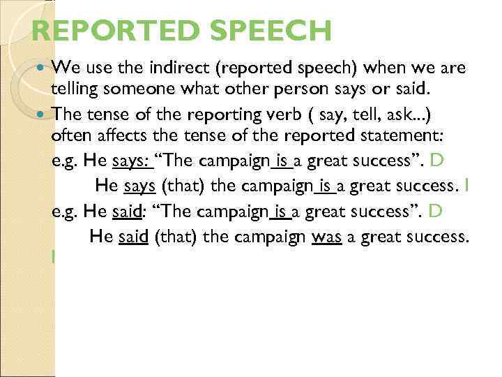 REPORTED SPEECH We use the indirect (reported speech) when we are telling someone what