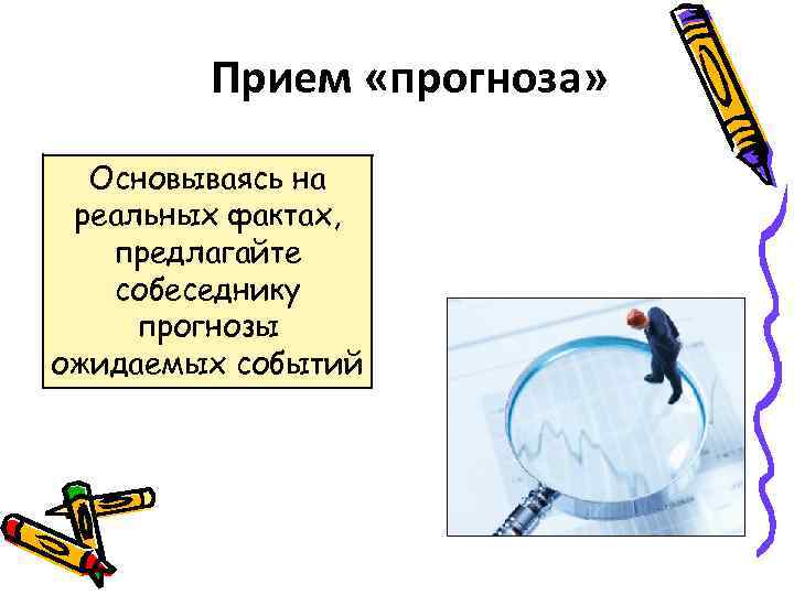 Прием «прогноза» Основываясь на реальных фактах, предлагайте собеседнику прогнозы ожидаемых событий 