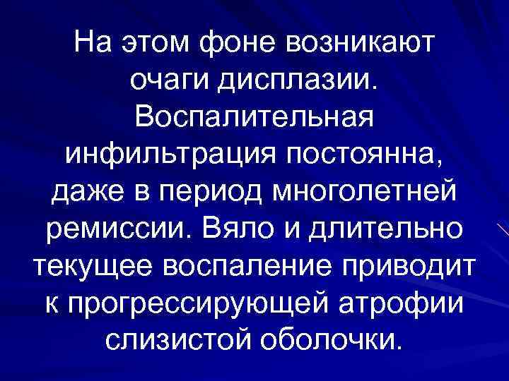 На этом фоне возникают очаги дисплазии. Воспалительная инфильтрация постоянна, даже в период многолетней ремиссии.