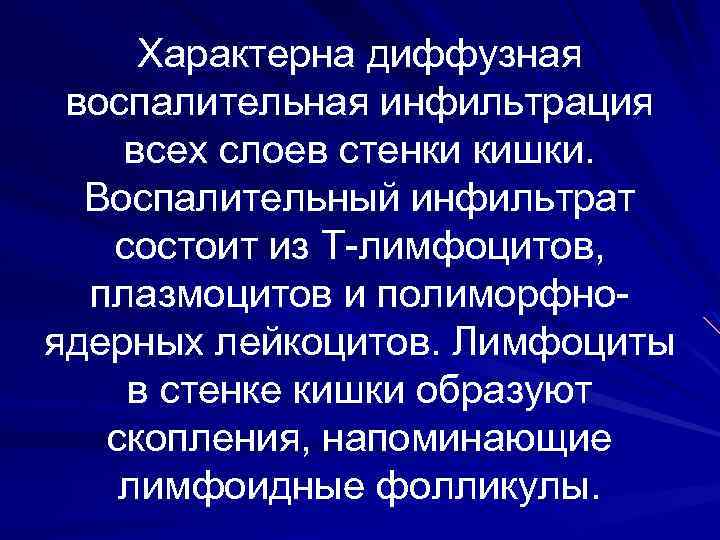 Характерна диффузная воспалительная инфильтрация всех слоев стенки кишки. Воспалительный инфильтрат состоит из Т-лимфоцитов, плазмоцитов