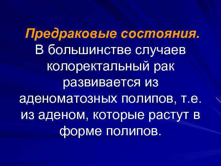 Предраковые состояния. В большинстве случаев колоректальный рак развивается из аденоматозных полипов, т. е. из