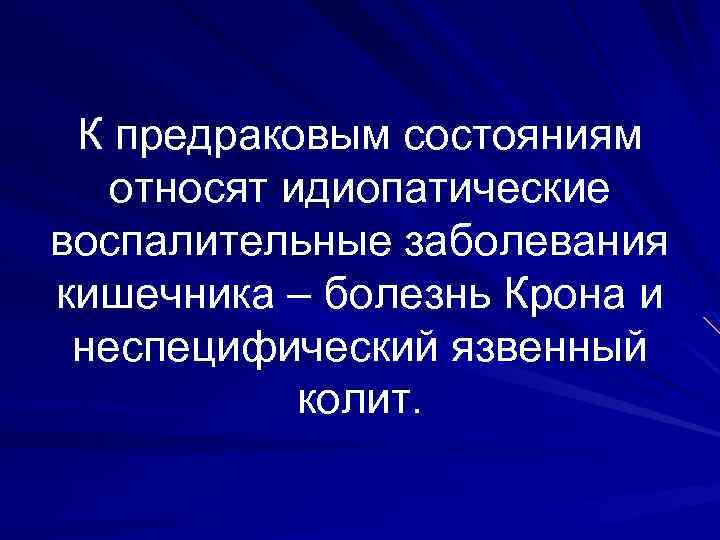 К предраковым состояниям относят идиопатические воспалительные заболевания кишечника – болезнь Крона и неспецифический язвенный
