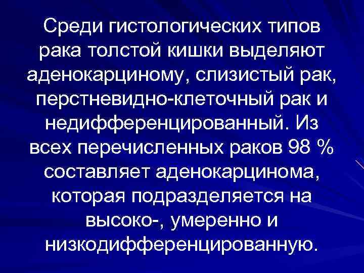 Среди гистологических типов рака толстой кишки выделяют аденокарциному, слизистый рак, перстневидно-клеточный рак и недифференцированный.