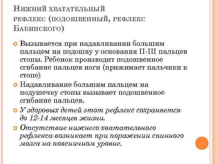 НИЖНИЙ ХВАТАТЕЛЬНЫЙ РЕФЛЕКС (ПОДОШВЕННЫЙ, РЕФЛЕКС БАБИНСКОГО) Вызывается при надавливании большим пальцем на подошву у