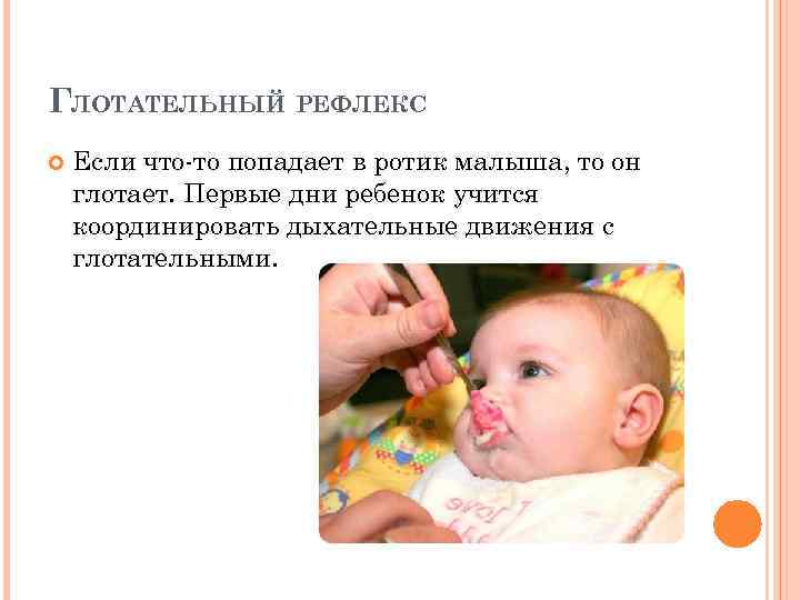 ГЛОТАТЕЛЬНЫЙ РЕФЛЕКС Если что то попадает в ротик малыша, то он глотает. Первые дни