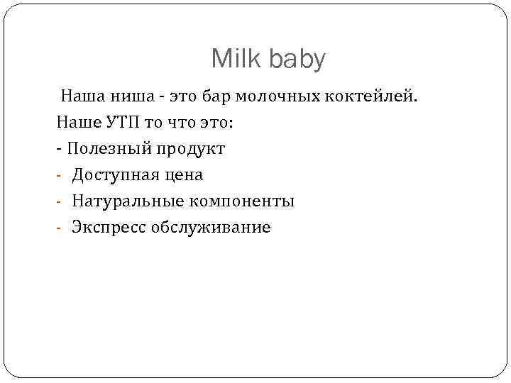 Milk baby Наша ниша - это бар молочных коктейлей. Наше УТП то что это: