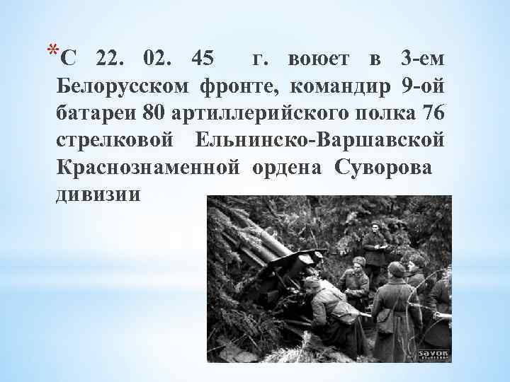 *С 22. 02. 45 г. воюет в 3 -ем Белорусском фронте, командир 9 -ой