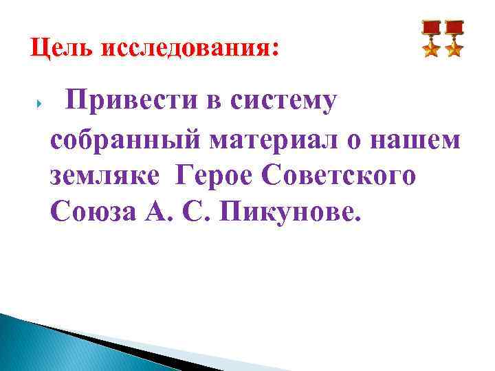 Цель исследования: Привести в систему собранный материал о нашем земляке Герое Советского Союза А.