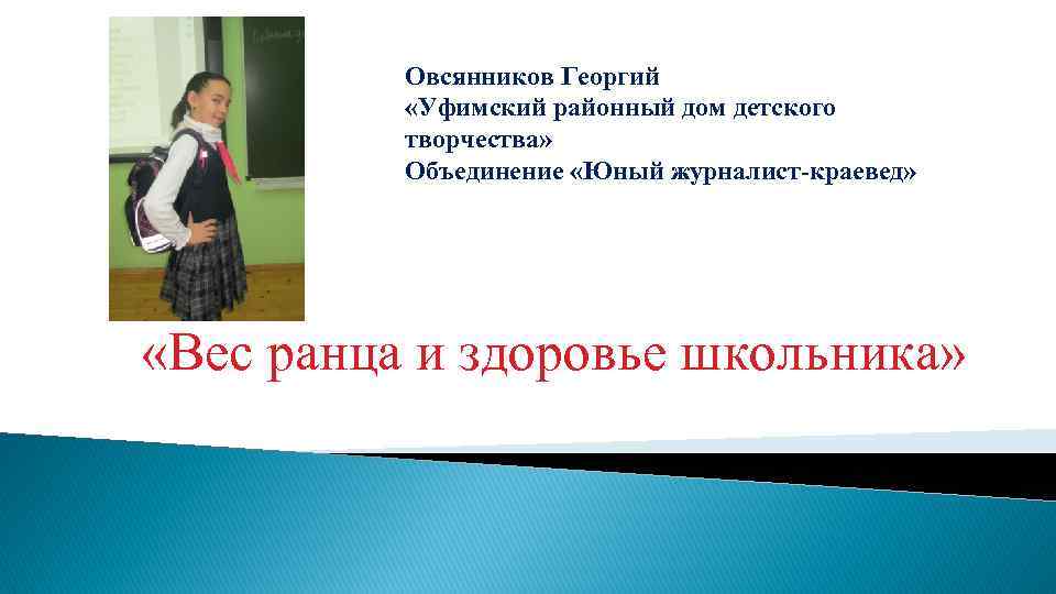 Овсянников Георгий «Уфимский районный дом детского творчества» Объединение «Юный журналист-краевед» «Вес ранца и здоровье