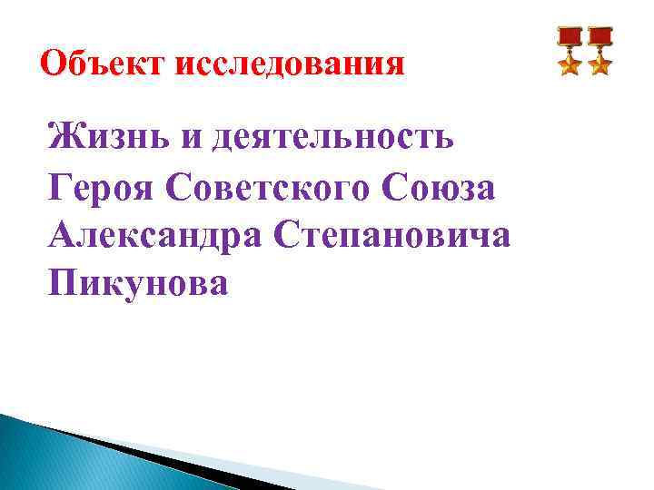 Объект исследования Жизнь и деятельность Героя Советского Союза Александра Степановича Пикунова 