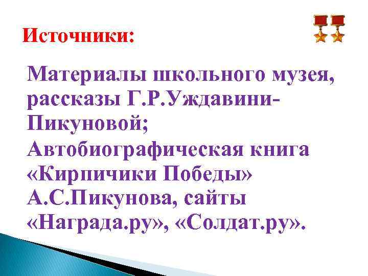 Источники: Материалы школьного музея, рассказы Г. Р. Уждавини. Пикуновой; Автобиографическая книга «Кирпичики Победы» А.