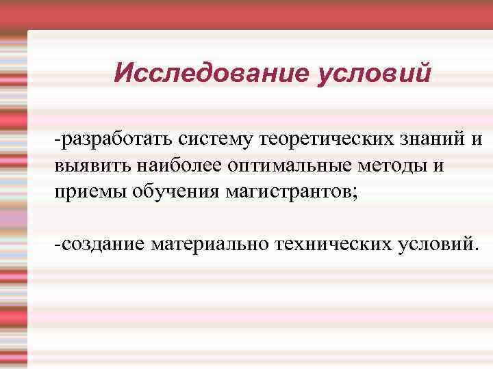 Исследование условий -разработать систему теоретических знаний и выявить наиболее оптимальные методы и приемы обучения