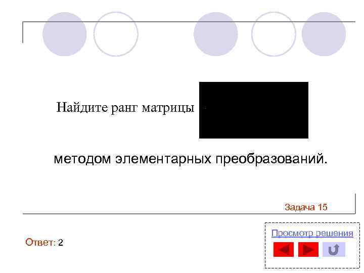 Найдите ранг матрицы методом элементарных преобразований. Задача 15 Ответ: 2 Просмотр решения 