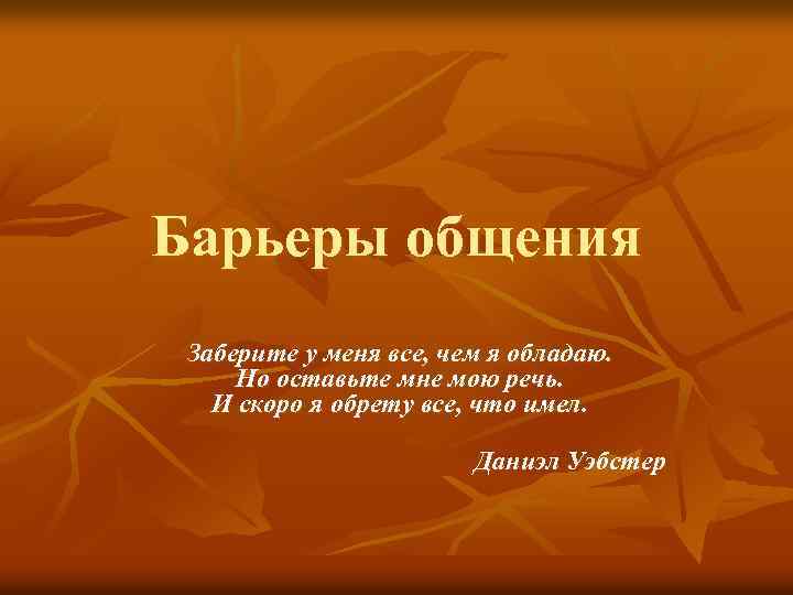 Барьеры общения Заберите у меня все, чем я обладаю. Но оставьте мне мою речь.